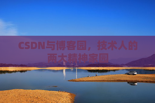 CSDN与博客园,技术人的两大精神家园 CSDN与博客园,技术人的两大精神家园